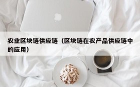 农业区块链供应链(区块链在农产品供应链中的应用)