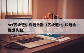 scf区块链供应链金融(区块链+供应链金融龙头股)