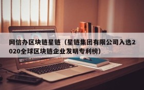网信办区块链星链(星链集团有限公司入选2020全球区块链企业发明专利榜)