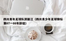 四川青年足球队到丽江(四川青少年足球锦标赛07一08年龄组)