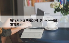 链行天下区块链公司(filecoin链行家官网)