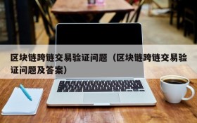 区块链跨链交易验证问题(区块链跨链交易验证问题及答案)