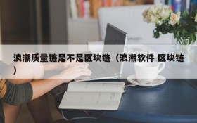 浪潮质量链是不是区块链(浪潮软件 区块链)