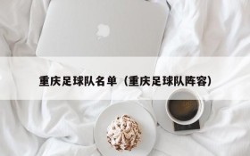 重庆足球队名单(重庆足球队阵容)