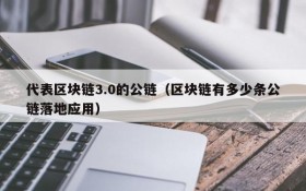 代表区块链3.0的公链(区块链有多少条公链落地应用)