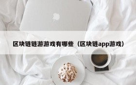 区块链链游游戏有哪些(区块链app游戏)