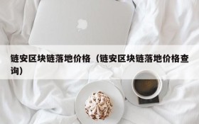 链安区块链落地价格(链安区块链落地价格查询)