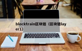 blocktrain区块链(区块链layer1)