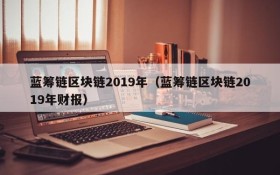 蓝筹链区块链2019年(蓝筹链区块链2019年财报)