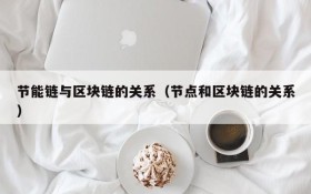 节能链与区块链的关系(节点和区块链的关系)