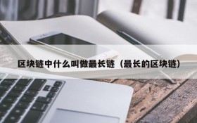 区块链中什么叫做最长链(最长的区块链)