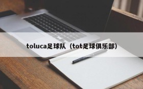 toluca足球队(tot足球俱乐部)