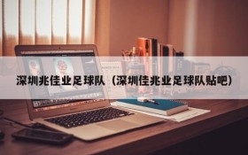 深圳兆佳业足球队(深圳佳兆业足球队贴吧)