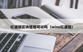 红酒链区块链链可以吗(wine红酒链)