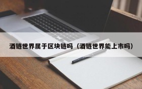 酒链世界属于区块链吗(酒链世界能上市吗)