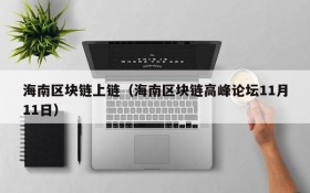 海南区块链上链(海南区块链高峰论坛11月11日)