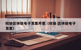 税链区块链电子发票开票(税链 区块链电子发票)