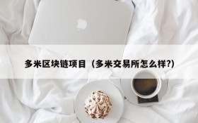 多米区块链项目(多米交易所怎么样?)