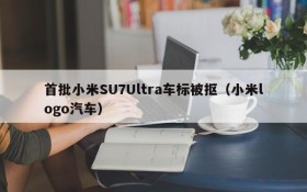 首批小米SU7Ultra车标被抠(小米logo汽车)