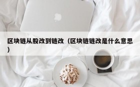 区块链从股改到链改(区块链链改是什么意思)