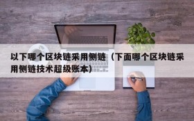 以下哪个区块链采用侧链(下面哪个区块链采用侧链技术超级账本)
