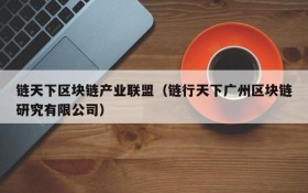 链天下区块链产业联盟(链行天下广州区块链研究有限公司)
