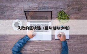 失败的区块链(区块链缺少啥)