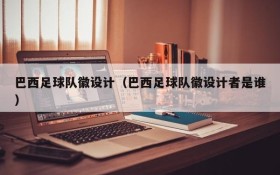 巴西足球队徽设计(巴西足球队徽设计者是谁)