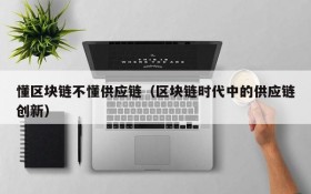 懂区块链不懂供应链(区块链时代中的供应链创新)