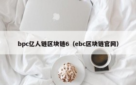 bpc亿人链区块链6(ebc区块链官网)
