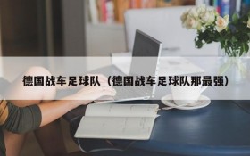 德国战车足球队(德国战车足球队那最强)