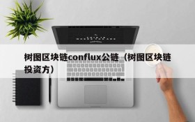 树图区块链conflux公链(树图区块链投资方)