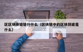 区区块块链链什什么(区块链中的区块到底是什么)