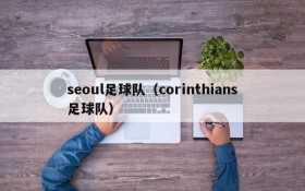 seoul足球队(corinthians足球队)