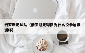 俄罗斯足球队(俄罗斯足球队为什么没参加欧洲杯)