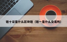 链十证是什么区块链(链一是什么交易所)