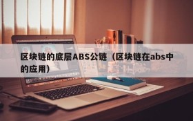 区块链的底层ABS公链(区块链在abs中的应用)