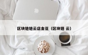 区块链链云店金豆(区块链 云)
