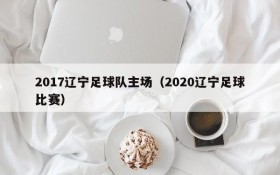 2017辽宁足球队主场(2020辽宁足球比赛)
