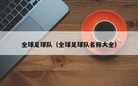 全球足球队(全球足球队名称大全)