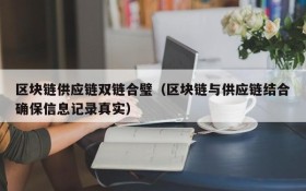 区块链供应链双链合璧(区块链与供应链结合确保信息记录真实)