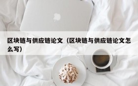 区块链与供应链论文(区块链与供应链论文怎么写)