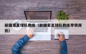 前国家足球队教练(前国家足球队教练李铁简历)
