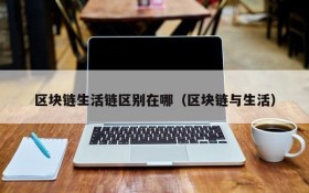 区块链生活链区别在哪(区块链与生活)