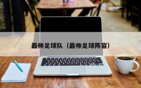 最帅足球队(最帅足球阵容)