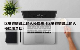 区块链链路上的入侵检测(区块链链路上的入侵检测包括)