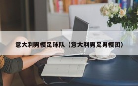 意大利男模足球队(意大利男足男模团)