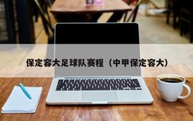 保定容大足球队赛程(中甲保定容大)