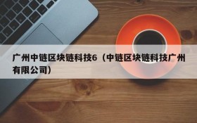 广州中链区块链科技6(中链区块链科技广州有限公司)