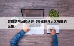 智媒链与ai区块链(智媒链与ai区块链的区别)
